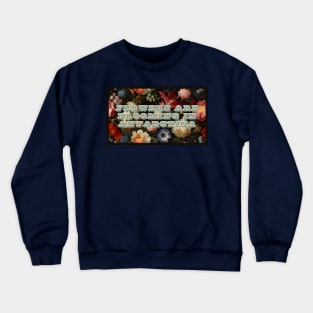 Flowers Are Blooming In Antarctica Crewneck Sweatshirt